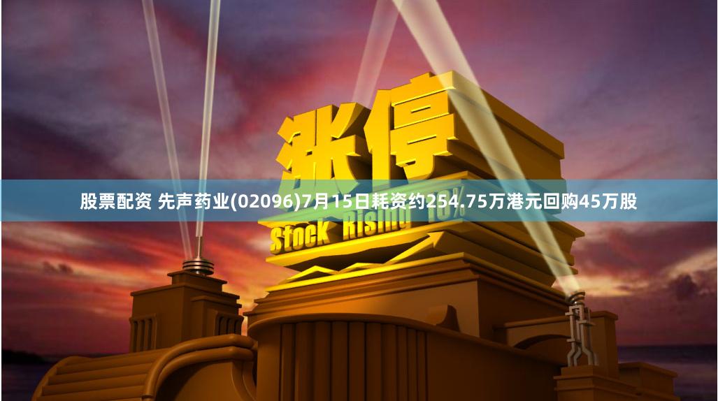 股票配资 先声药业(02096)7月15日耗资约254.75万港元回购45万股